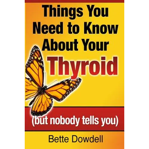 Things You Need to Know About Your Thyroid: (but nobody tells you) - Paperback