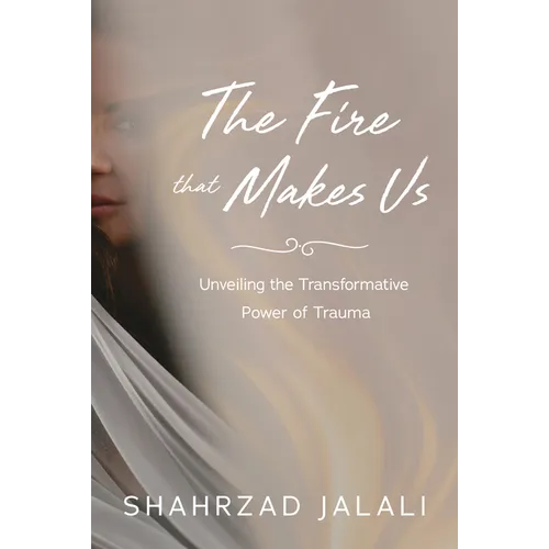 The Fire That Makes Us: Unveiling the Transformative Power of Your Trauma - Hardcover