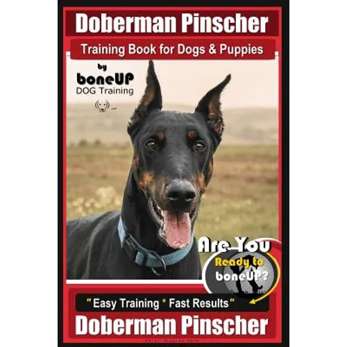 Doberman Pinscher Training Book for Dogs and Puppies by Bone Up Dog Training: Are You Ready to Bone Up? Easy Training * Fast Results Doberman Pinscher - Paperback