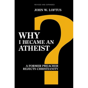 Why I Became an Atheist: A Former Preacher Rejects Christianity (Revised & Expanded) - Paperback