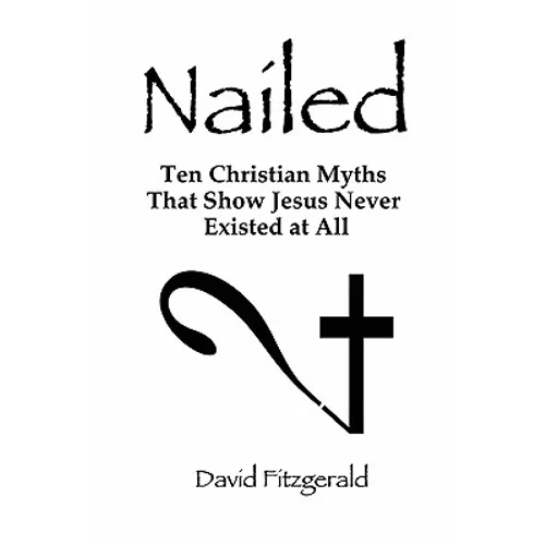 Nailed: Ten Christian Myths That Show Jesus Never Existed at All - Paperback