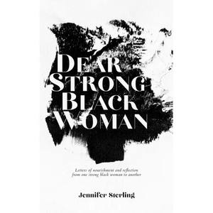 Dear Strong Black Woman: Letters of Nourishment and Reflection from One Strong Black Woman to Another - Paperback