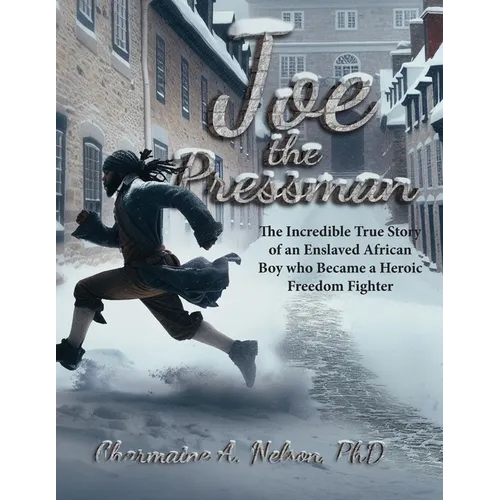 Joe the Pressman: The Incredible True Story of an Enslaved African Boy who Became a Heroic Freedom Fighter - Paperback