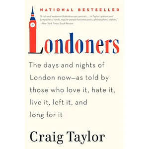 Londoners: The Days and Nights of London Now--As Told by Those Who Love It, Hate It, Live It, Left It, and Long for It - Paperback