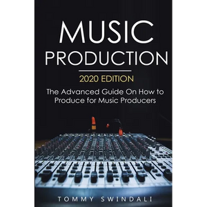 Music Production, 2020 Edition: The Advanced Guide On How to Produce for Music Producers - Paperback