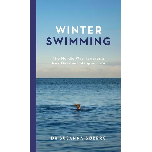 Winter Swimming: The Nordic Way Towards a Healthier and Happier Life - Hardcover