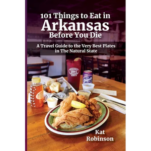 101 Things to Eat in Arkansas Before You Die: A Travel Guide to the Very Best Plates in the Natural State - Paperback
