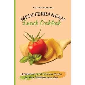Mediterranean Lunch Cookbook: A collection of 50 delicious recipes for your Mediterranean Diet - Paperback