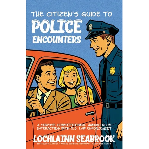 The Citizen's Guide to Police Encounters: A Concise Constitutional Handbook on Interacting with U.S. Law Enforcement - Paperback