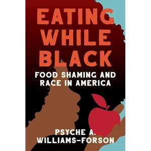 Eating While Black: Food Shaming and Race in America - Hardcover