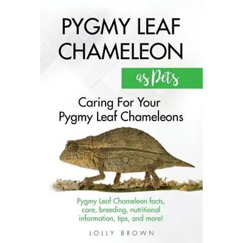 Pygmy Leaf Chameleons as Pets: Pygmy Leaf facts, care, breeding, nutritional information, tips, and more! Caring For Your Pygmy Leaf Chameleons - Paperback