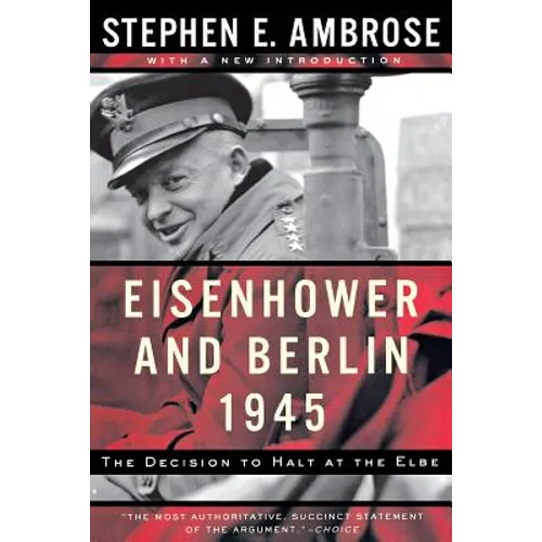 Eisenhower and Berlin, 1945: The Decision to Halt at the Elbe - Paperback