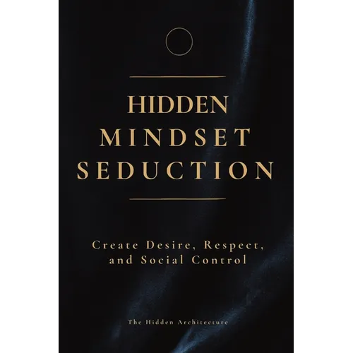 Hidden Mindset Seduction: Master the Subconscious Triggers That Create Desire, Respect, and Social Control - Paperback