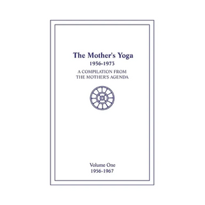 The Mother's Yoga 1956-1973, Volume One 1956-1967: A Compilation from The Mother's Agenda - Paperback