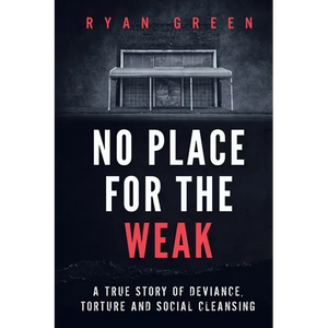 No Place for the Weak: A True Story of Deviance, Torture and Social Cleansing - Paperback