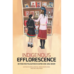 Indigenous Efflorescence: Beyond Revitalisation in Sapmi and Ainu Mosir - Paperback
