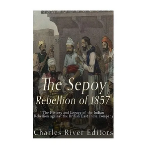 The Sepoy Rebellion of 1857: The History and Legacy of the Indian Rebellion against the British East India Company - Paperback