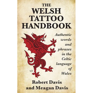 The Welsh Tattoo Handbook: Authentic Words and Phrases in the Celtic Language of Wales - Paperback