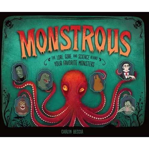 Monstrous: The Lore, Gore, and Science Behind Your Favorite Monsters - Hardcover