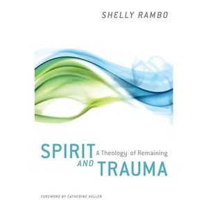 Spirit and Trauma: A Theology of Remaining - Paperback