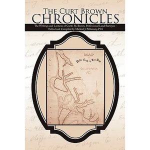The Curt Brown Chronicles: The Writings and Lectures of Curtis M. Brown, Professional Land Surveyor - Edited and Compiled by Michael J. Pallamary, PLS - Hardcover