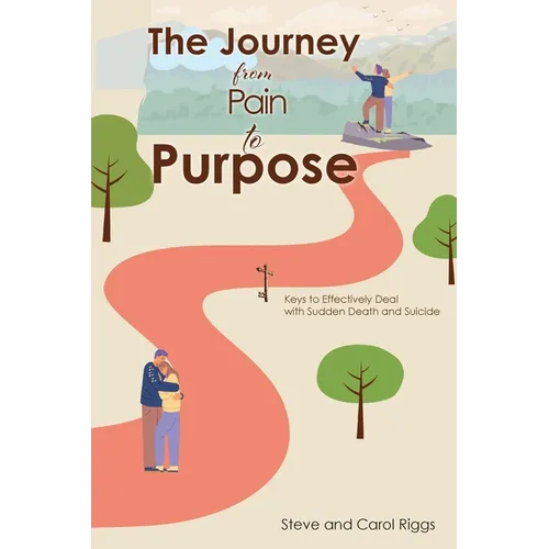 The Journey from Pain to Purpose: Keys to Effectively Deal with Sudden Death and Suicide - Paperback