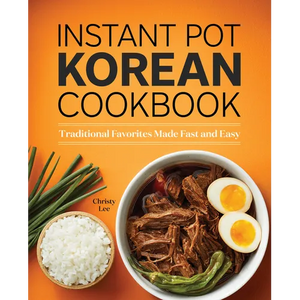Instant Pot Korean Cookbook: Traditional Favorites Made Fast and Easy - Paperback