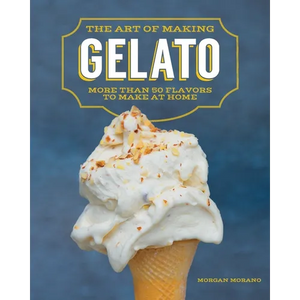 The Art of Making Gelato: More Than 50 Flavors to Make at Home - Paperback