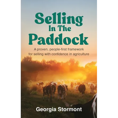 Selling in the Paddock: A Proven, People-First Framework for Selling with Confidence in Agriculture - Paperback