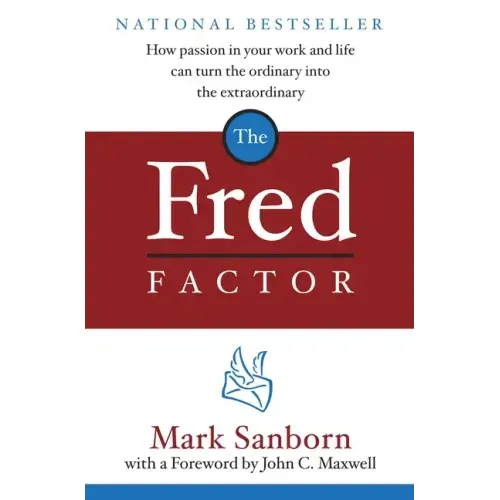 The Fred Factor: How Passion in Your Work and Life Can Turn the Ordinary Into the Extraordinary - Hardcover