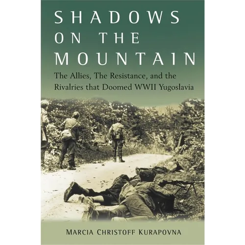 Shadows on the Mountain: The Allies, the Resistance, and the Rivalries That Doomed WWII Yugoslavia - Hardcover