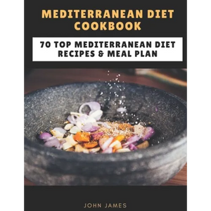 Mediterranean Diet Cookbook: 70 Top Mediterranean Diet Recipes & Meal Plan - Paperback
