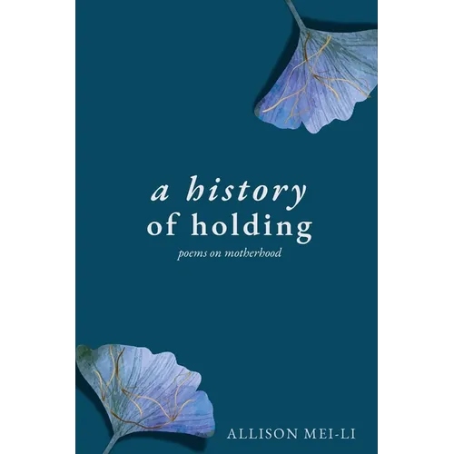 A History of Holding: Poems on Motherhood - Paperback