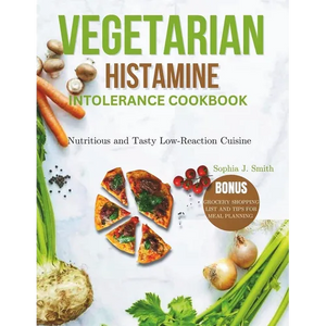 Vegetarian Histamine Intolerance Cookbook: Nutritious and Tasty Low-Reaction Cuisine - Paperback