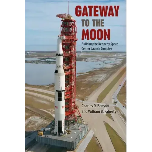 Gateway to the Moon: Building the Kennedy Space Center Launch Complex - Paperback