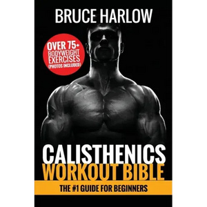 Calisthenics Workout Bible: The #1 Guide for Beginners - Over 75+ Bodyweight Exercises (Photos Included) - Paperback