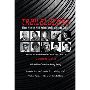 TRAILBLAZERS, Black Women Who Helped Make America Great: American Firsts/American Icons, Volume 1 - Paperback