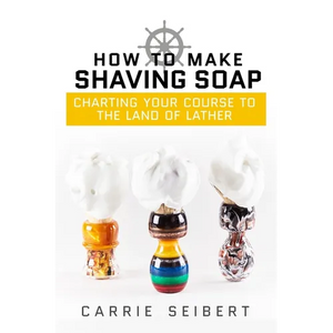 How to Make Shaving Soap: Charting Your Course to the Land of Lather - Paperback