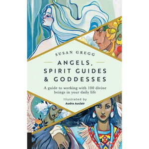 Angels, Spirit Guides & Goddesses: A Guide to Working with 100 Divine Beings in Your Daily Life - Paperback