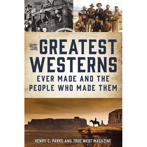 The Greatest Westerns Ever Made and the People Who Made Them - Paperback