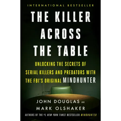 The Killer Across the Table: Unlocking the Secrets of Serial Killers and Predators with the Fbi's Original Mindhunter - Paperback