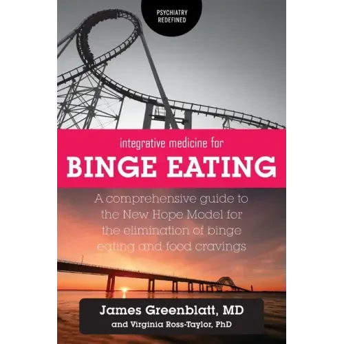 Integrative Medicine for Binge Eating: A Comprehensive Guide to the New Hope Model for the Elimination of Binge Eating and Food Cravings - Paperback