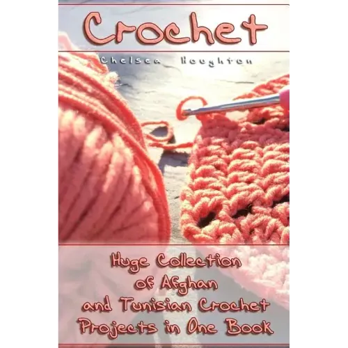 Crochet: Huge Collection of Afghan and Tunisian Crochet Projects in One Book: (Tunisian Crochet Patterns) - Paperback