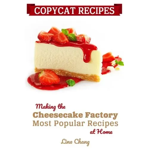 Copycat Recipes: Making the Cheesecake Factory Most Popular Recipes at Home - Paperback