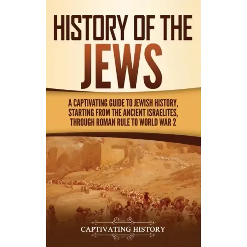 History of the Jews: A Captivating Guide to Jewish History, Starting from the Ancient Israelites through Roman Rule to World War 2 - Hardcover
