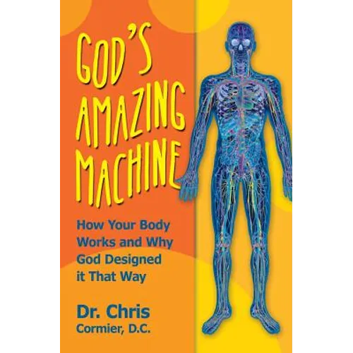 God's Amazing Machine: How Your Body Works and Why God Designed it That Way - Paperback