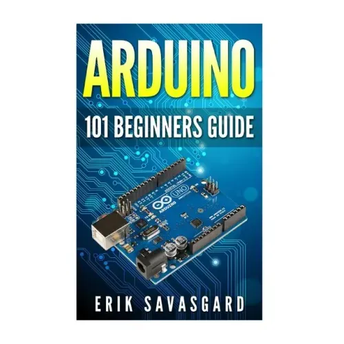 Arduino: 101 Beginners Guide: How to get started with Your Arduino (Tips, Tricks, Projects and More!) - Paperback