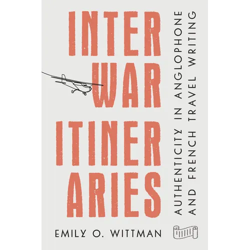 Interwar Itineraries: Authenticity in Anglophone and French Travel Writing - Paperback
