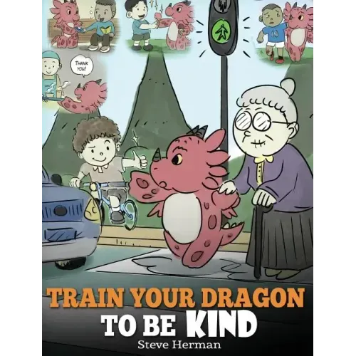 Train Your Dragon To Be Kind: A Dragon Book To Teach Children About Kindness. A Cute Children Story To Teach Kids To Be Kind, Caring, Giving And Thoug - Hardcover