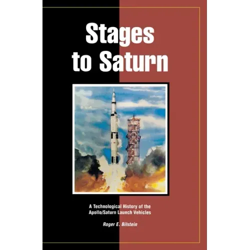 Stages to Saturn: A Technological History of the Apollo/Saturn Launch Vehicles - Hardcover